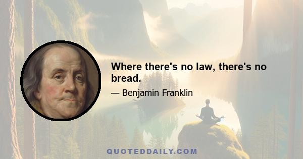 Where there's no law, there's no bread.