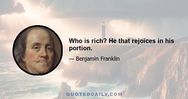 Who is rich? He that rejoices in his portion.