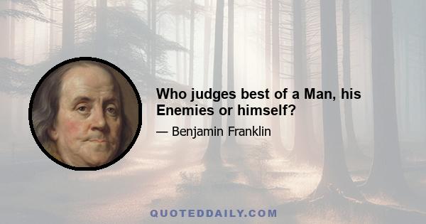 Who judges best of a Man, his Enemies or himself?