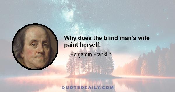 Why does the blind man's wife paint herself.