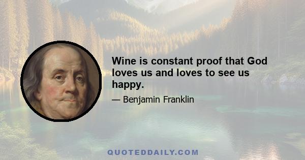 Wine is constant proof that God loves us and loves to see us happy.