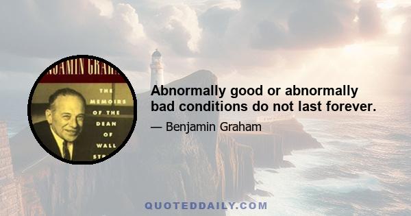 Abnormally good or abnormally bad conditions do not last forever.