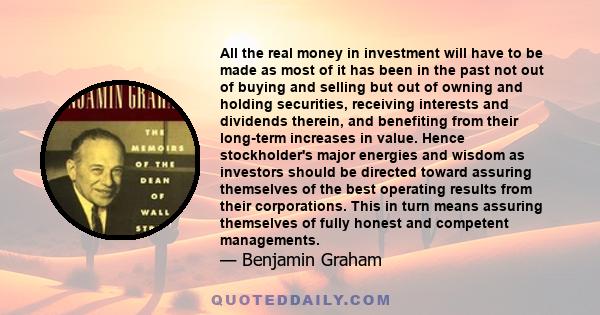 All the real money in investment will have to be made as most of it has been in the past not out of buying and selling but out of owning and holding securities, receiving interests and dividends therein, and benefiting