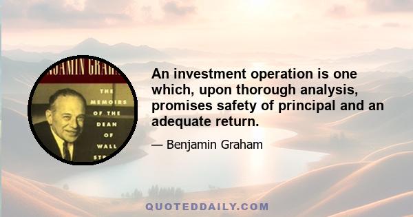 An investment operation is one which, upon thorough analysis, promises safety of principal and an adequate return.