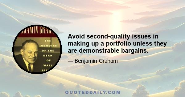 Avoid second-quality issues in making up a portfolio unless they are demonstrable bargains.