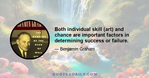 Both individual skill (art) and chance are important factors in determining success or failure.