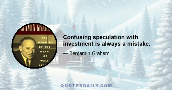 Confusing speculation with investment is always a mistake.