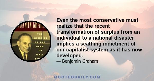 Even the most conservative must realize that the recent transformation of surplus from an individual to a national disaster implies a scathing indictment of our capitalist system as it has now developed.