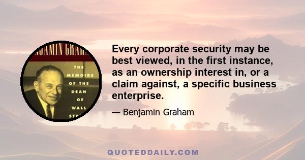 Every corporate security may be best viewed, in the first instance, as an ownership interest in, or a claim against, a specific business enterprise.