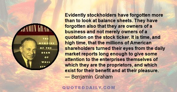 Evidently stockholders have forgotten more than to look at balance sheets. They have forgotten also that they are owners of a business and not merely owners of a quotation on the stock ticker. It is time, and high time, 