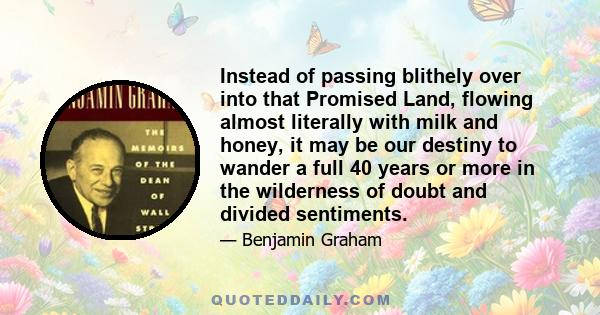 Instead of passing blithely over into that Promised Land, flowing almost literally with milk and honey, it may be our destiny to wander a full 40 years or more in the wilderness of doubt and divided sentiments.