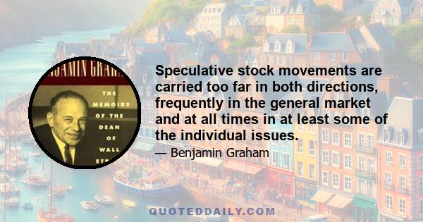 Speculative stock movements are carried too far in both directions, frequently in the general market and at all times in at least some of the individual issues.