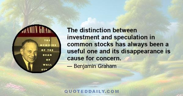 The distinction between investment and speculation in common stocks has always been a useful one and its disappearance is cause for concern.