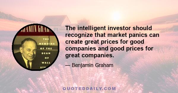 The intelligent investor should recognize that market panics can create great prices for good companies and good prices for great companies.