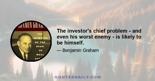 The investor's chief problem - and even his worst enemy - is likely to be himself.