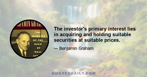 The investor's primary interest lies in acquiring and holding suitable securities at suitable prices.