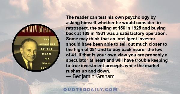 The reader can test his own psychology by asking himself whether he would consider, in retrospect, the selling at 156 in 1925 and buying back at 109 in 1931 was a satisfactory operation. Some may think that an