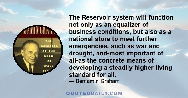 The Reservoir system will function not only as an equalizer of business conditions, but also as a national store to meet further emergencies, such as war and drought, and-most important of all-as the concrete means of