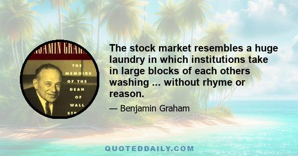 The stock market resembles a huge laundry in which institutions take in large blocks of each others washing ... without rhyme or reason.