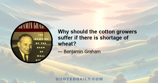 Why should the cotton growers suffer if there is shortage of wheat?