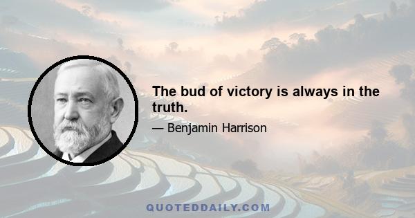 The bud of victory is always in the truth.