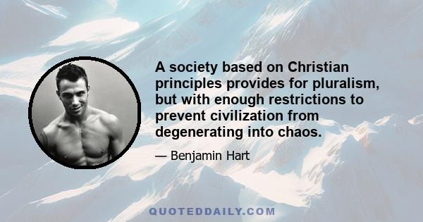 A society based on Christian principles provides for pluralism, but with enough restrictions to prevent civilization from degenerating into chaos.