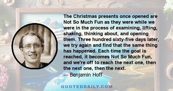 The Christmas presents once opened are Not So Much Fun as they were while we were in the process of examining, lifting, shaking, thinking about, and opening them. Three hundred sixty-five days later, we try again and