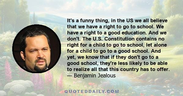 It's a funny thing, in the US we all believe that we have a right to go to school. We have a right to a good education. And we don't. The U.S. Constitution contains no right for a child to go to school, let alone for a