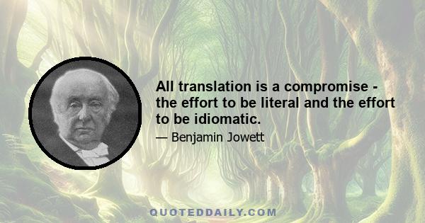 All translation is a compromise - the effort to be literal and the effort to be idiomatic.