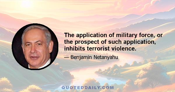 The application of military force, or the prospect of such application, inhibits terrorist violence.