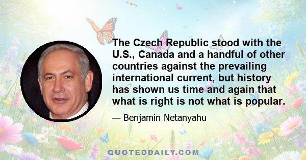 The Czech Republic stood with the U.S., Canada and a handful of other countries against the prevailing international current, but history has shown us time and again that what is right is not what is popular.