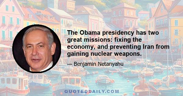 The Obama presidency has two great missions: fixing the economy, and preventing Iran from gaining nuclear weapons.