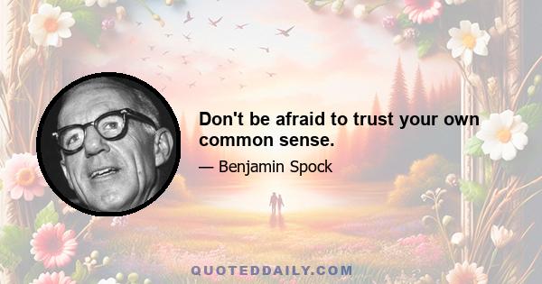 Don't be afraid to trust your own common sense.