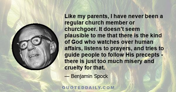 Like my parents, I have never been a regular church member or churchgoer. It doesn't seem plausible to me that there is the kind of God who watches over human affairs, listens to prayers, and tries to guide people to