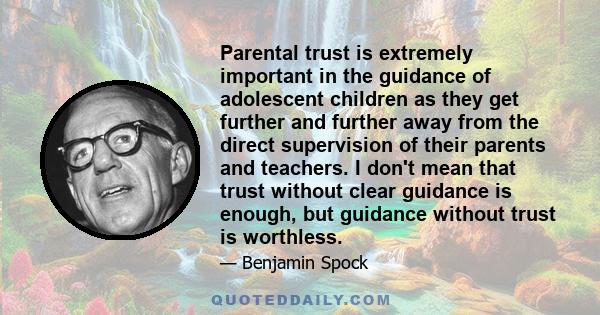 Parental trust is extremely important in the guidance of adolescent children as they get further and further away from the direct supervision of their parents and teachers. I don't mean that trust without clear guidance 