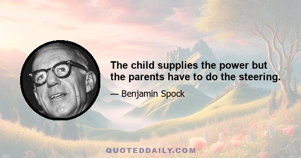 The child supplies the power but the parents have to do the steering.