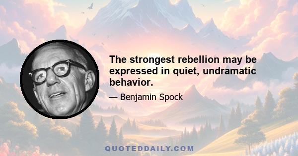 The strongest rebellion may be expressed in quiet, undramatic behavior.