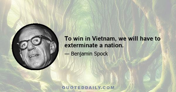 To win in Vietnam, we will have to exterminate a nation.