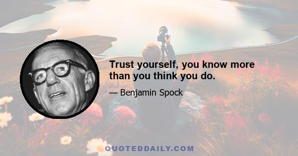 Trust yourself, you know more than you think you do.