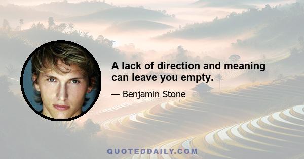 A lack of direction and meaning can leave you empty.