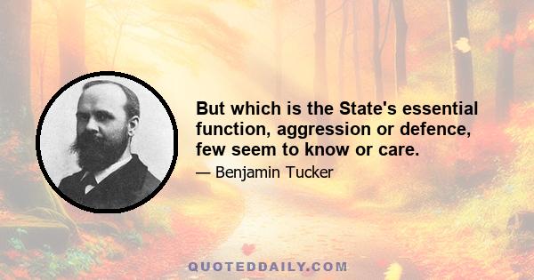 But which is the State's essential function, aggression or defence, few seem to know or care.