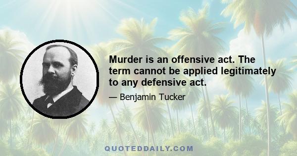 Murder is an offensive act. The term cannot be applied legitimately to any defensive act.