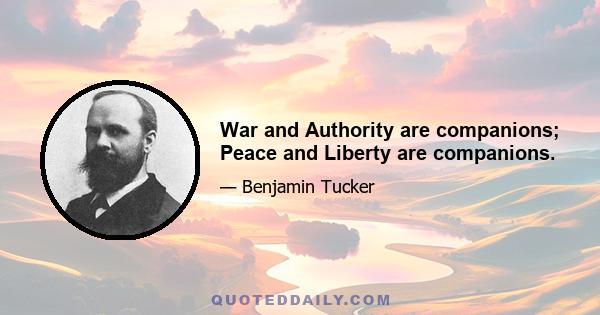 War and Authority are companions; Peace and Liberty are companions.