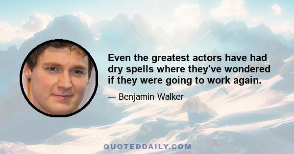 Even the greatest actors have had dry spells where they've wondered if they were going to work again.