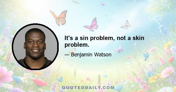 It's a sin problem, not a skin problem.