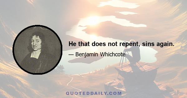 He that does not repent, sins again.