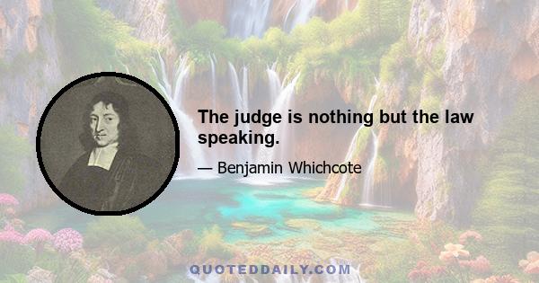 The judge is nothing but the law speaking.