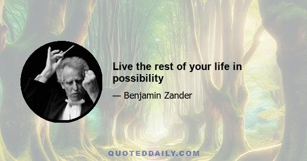 Live the rest of your life in possibility