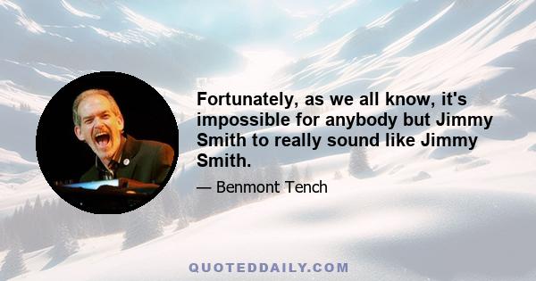 Fortunately, as we all know, it's impossible for anybody but Jimmy Smith to really sound like Jimmy Smith.