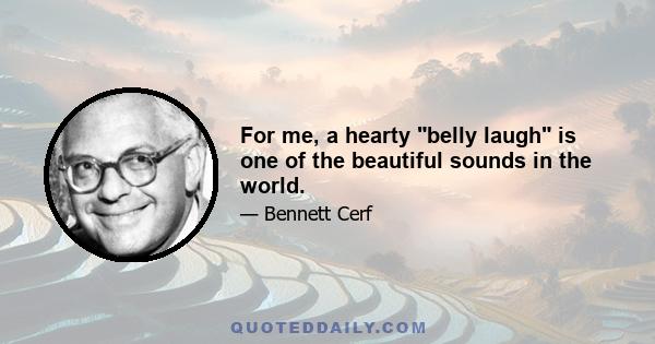 For me, a hearty belly laugh is one of the beautiful sounds in the world.